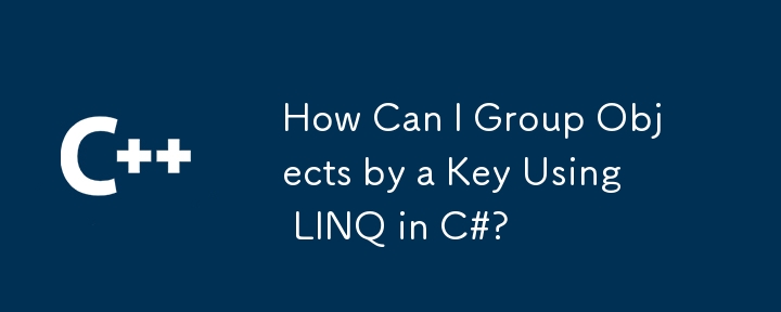 How Can I Group Objects by a Key Using LINQ in C#?