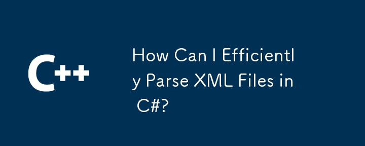 How Can I Efficiently Parse XML Files in C#?