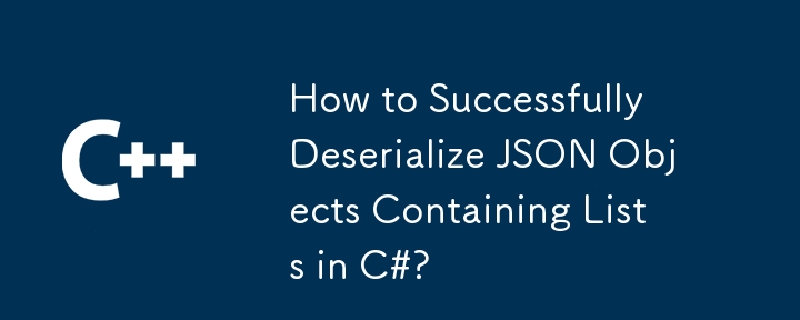 Comment désérialiser avec succès des objets JSON contenant des listes en C #?