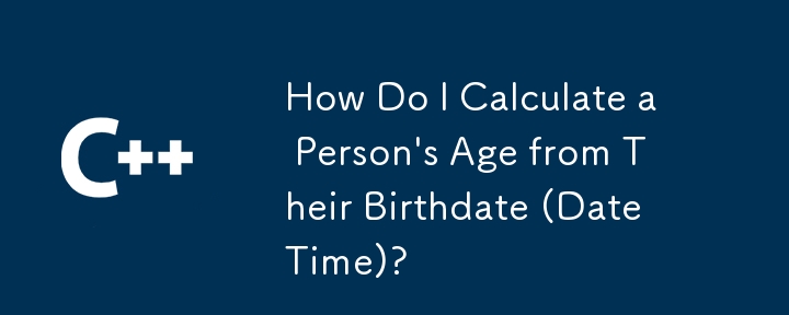 How Do I Calculate a Person's Age from Their Birthdate (DateTime)?