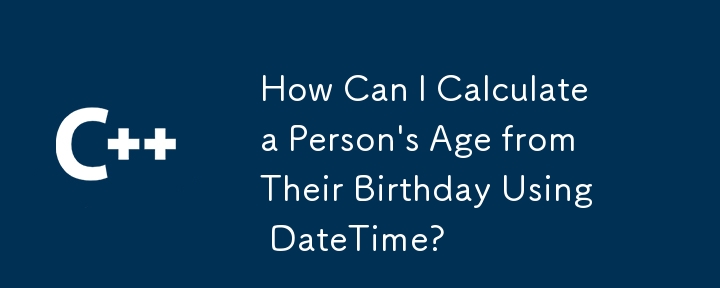 How Can I Calculate a Person's Age from Their Birthday Using DateTime?