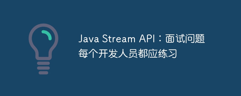 java stream api：面试问题每个开发人员都应练习