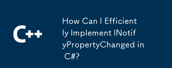 C＃でInotifyPropertyChangedを効率的に実装するにはどうすればよいですか？