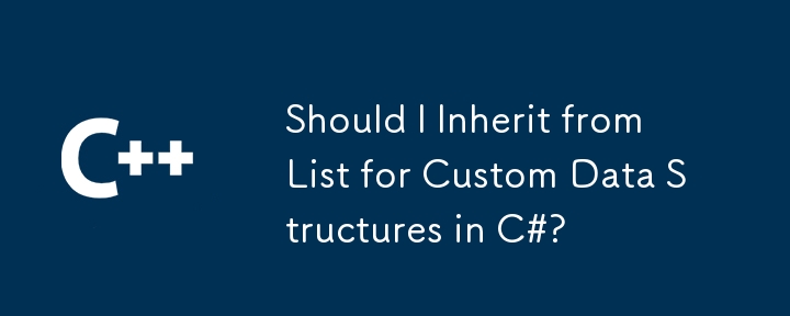Sekiranya saya mewarisi dari senarai untuk struktur data tersuai di C#?