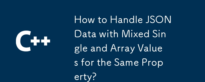 How to Handle JSON Data with Mixed Single and Array Values for the Same Property?