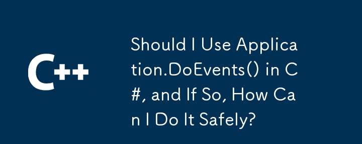 Should I Use Application.DoEvents() in C#, and If So, How Can I Do It Safely?