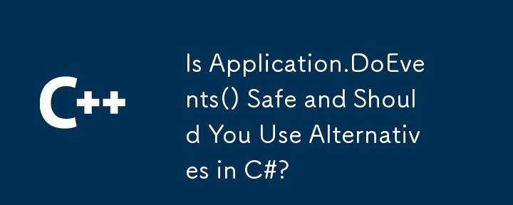 Is Application.DoEvents() Safe and Should You Use Alternatives in C#?