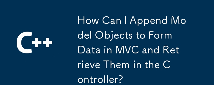 How Can I Append Model Objects to FormData in MVC and Retrieve Them in the Controller?