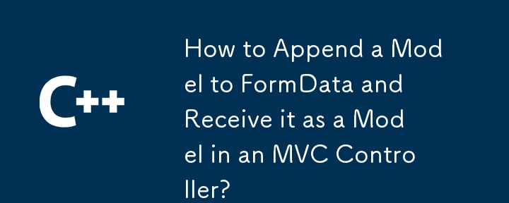 How to Append a Model to FormData and Receive it as a Model in an MVC Controller?