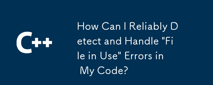 How Can I Reliably Detect and Handle 'File in Use' Errors in My Code?