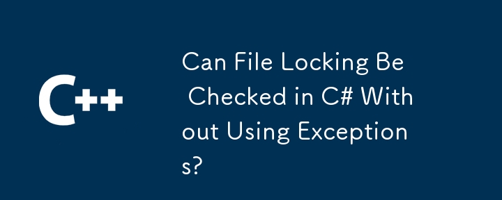 例外を使用せずにファイルロックをC＃で確認できますか？