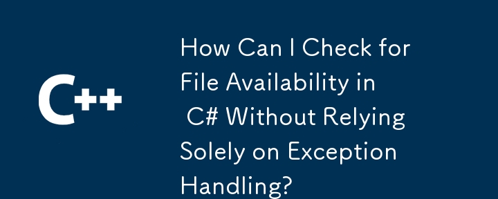 例外処理のみに依存することなく、C＃でファイルの可用性を確認するにはどうすればよいですか？