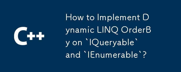 「iQueryable」と「ienumerable」に動的linq Orderbyを実装する方法は？