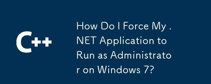 .NETアプリケーションにWindows 7で管理者として実行させるにはどうすればよいですか？