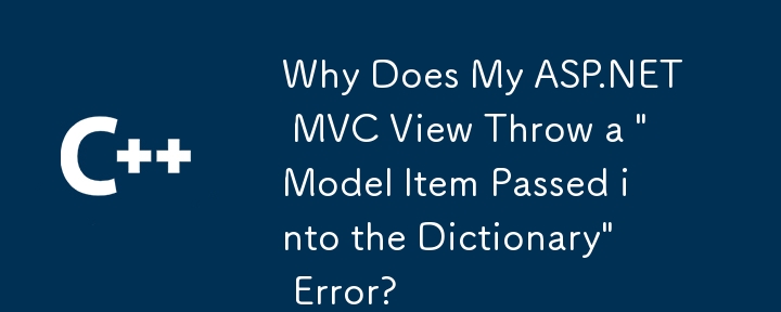 Why Does My ASP.NET MVC View Throw a 'Model Item Passed into the Dictionary' Error?