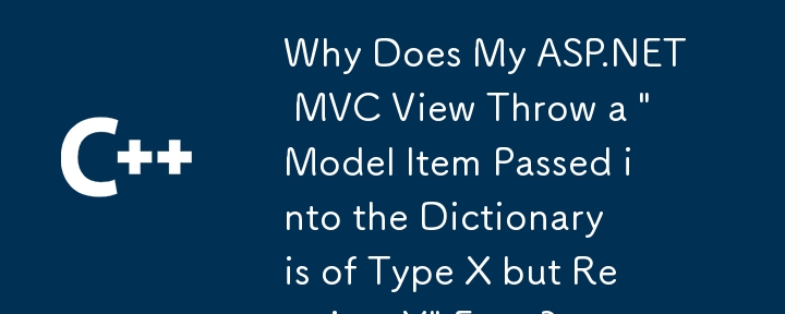 Why Does My ASP.NET MVC View Throw a 'Model Item Passed into the Dictionary is of Type X but Requires Y' Error?