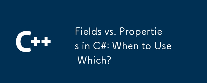 C＃のフィールドとプロパティ：いつ使用するのですか？