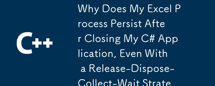 Warum bleibt mein Excel-Prozess nach dem Schließen meiner C# -Anwendung auch mit einer Strategie zur Veröffentlichung des Kollektionswesens bestehen?