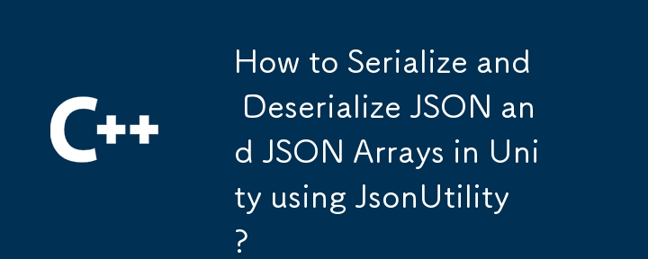 Wie kann ich JSON- und JSON -Arrays in Einheit mit JSONUTILITY serialisieren und deserialisieren?