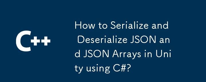 Wie serialisieren und deserialisieren Sie JSON- und JSON -Arrays in Einheit mit C#?