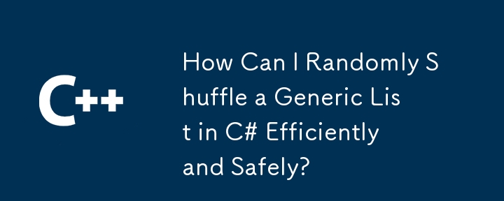 How Can I Randomly Shuffle a Generic List in C# Efficiently and Safely?