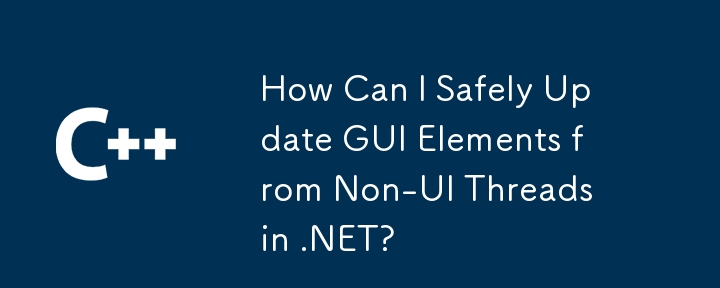 How Can I Safely Update GUI Elements from Non-UI Threads in .NET?