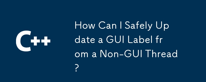 How Can I Safely Update a GUI Label from a Non-GUI Thread?