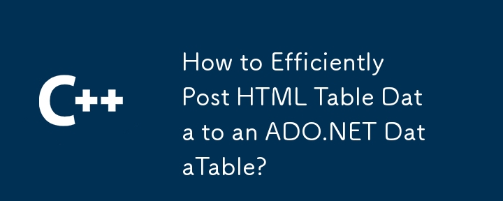 How to Efficiently Post HTML Table Data to an ADO.NET DataTable?