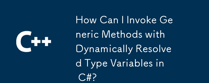 C＃で動的に解決されたタイプ変数を使用して、一般的なメソッドを呼び出すにはどうすればよいですか？