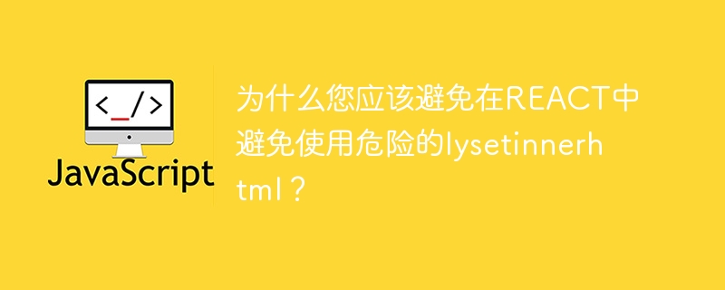 为什么您应该避免在react中避免使用危险的lysetinnerhtml？