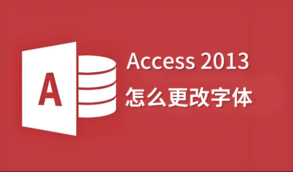 Access2013怎么更改字体?Access2013更改字体的操作方法