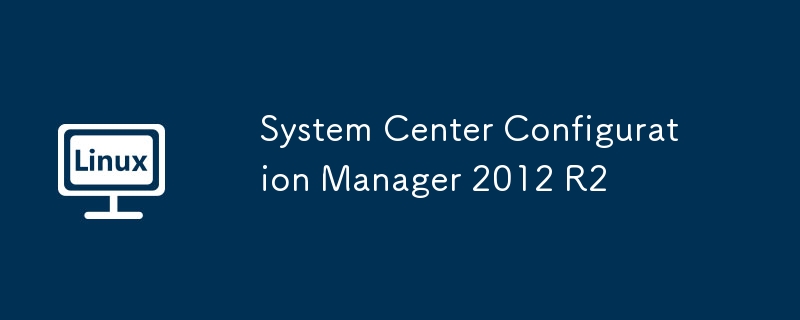 System Center Configuration Manager 2012 R2