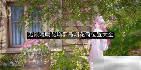 《无限暖暖》花焰群岛烟花筒位置大全