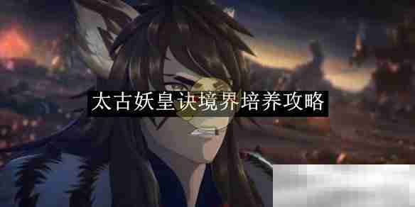 《太古妖皇诀》境界培养攻略