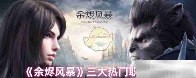 《余烬风暴》三大热门职业解析