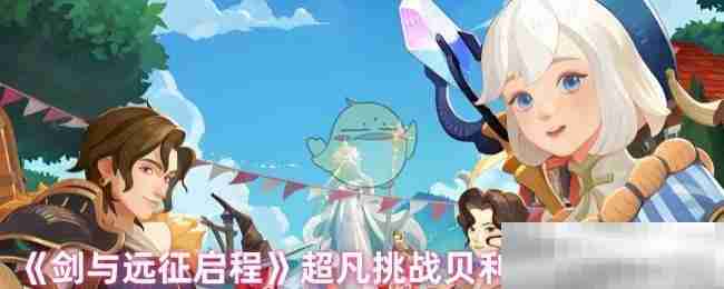 《剑与远征启程》超凡挑战贝利尔阵容推荐