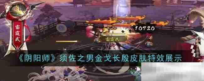 《阴阳师》须佐之男金戈长殷皮肤特效展示