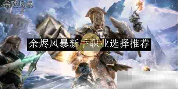 《余烬风暴》新手职业选择推荐