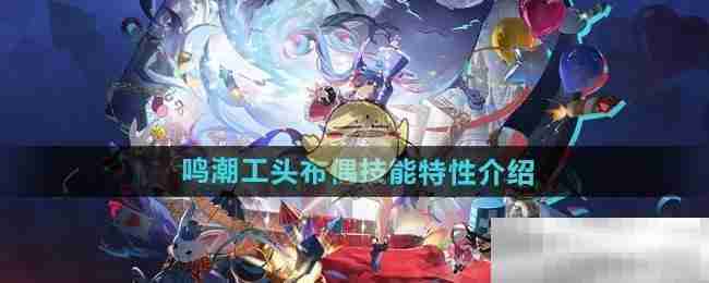 《鸣潮》工头布偶技能特性介绍