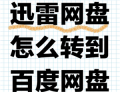 迅雷云盘怎么转到百度网盘 迅雷云盘怎么转到夸克网盘