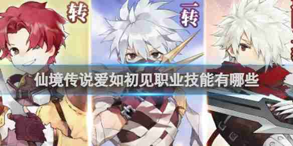 仙境传说爱如初见职业技能介绍 仙境传说爱如初见全职业技能介绍