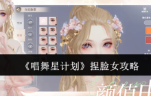 《唱舞星计划》捏脸女攻略