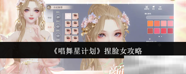 《唱舞星计划》捏脸女攻略