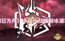 《明日方舟》净罪作战蚀裂冰湖攻略