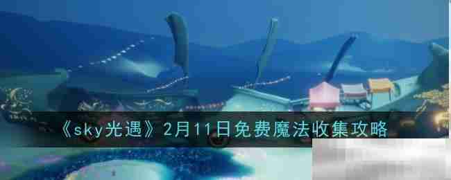 《sky光遇》2月11日免费魔法收集攻略