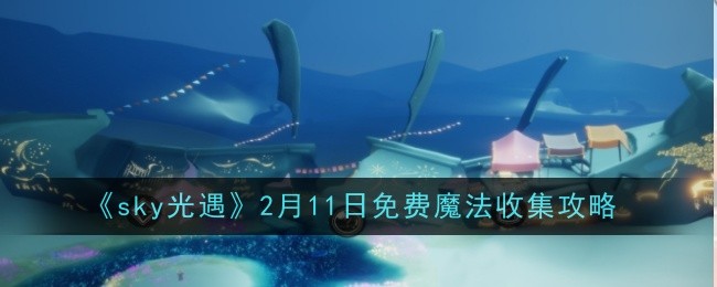 《sky光遇》2月11日免费魔法收集攻略