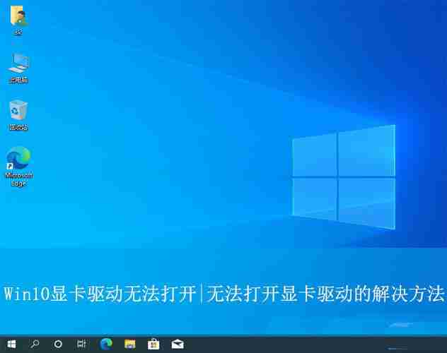 Win10顯卡驅(qū)動打不開怎么辦? win10顯卡驅(qū)動程序無法啟動的解決辦法