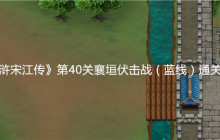 《水浒宋江传》第40关襄垣伏击战(蓝线)通关攻略