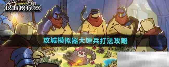 《超逼真的攻城模拟器》大锤兵打法攻略