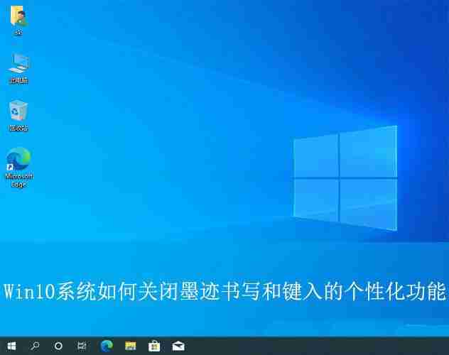 如何關閉墨跡書寫工具? Win10關閉墨跡書寫和鍵入的個性化功能技巧